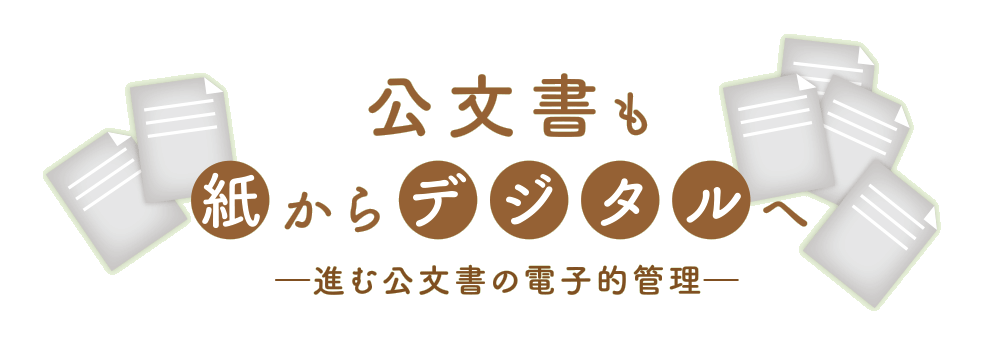 公文書も紙からデジタルへ　ー進む公文書の電子的管理ー