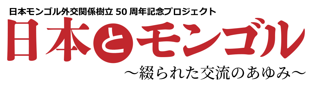 日本モンゴル外交関係樹立50周年記念プロジェクト｜日本とモンゴル～綴られた交流のあゆみ～