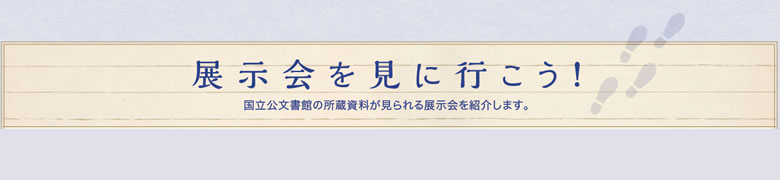 展示会を見に行こう　国立公文書館の所蔵資料が見られる展示会を紹介します。