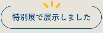 特別展で展示しました