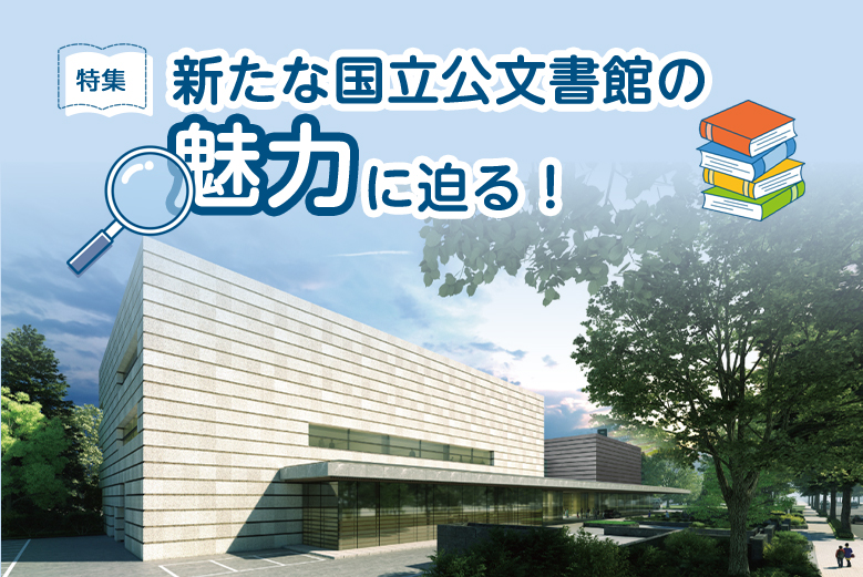 貴重な歴史資料を後世へ ～国立公文書館への寄贈・寄託～